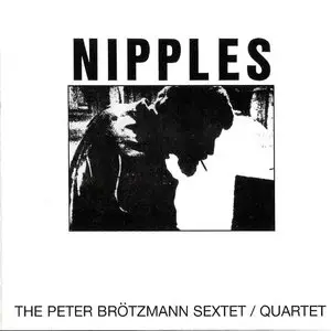 The Peter Brötzmann Sextet/Quartet - Nipples (1969) {2000 Atavistic} **[RE-UP]**