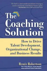 The Coaching Solution: How to Drive Talent Development, Organizational Change, and Business Results (Repost)
