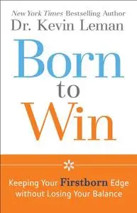 Born to Win: Keeping Your Firstborn Edge without Losing Your Balance