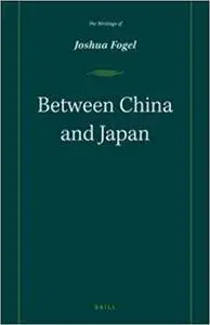 Between China and Japan: The Writings of Joshua Fogel