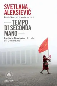 Svetlana Aleksievic - Tempo di seconda mano. La vita in Russia dopo il crollo del comunismo