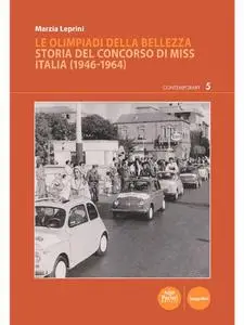Le Olimpiadi della bellezza: Storia del concorso di Miss Italia (1946-1964) - Marzia Leprini