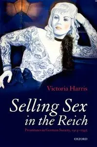 Selling Sex in the Reich: Prostitutes in German Society, 1914-1945