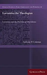 Lactantius the Theologian: Lactantius and the Doctrine of Providence