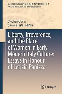 Liberty, Irreverence, and the Place of Women in Early Modern Italian Culture: Essays in Honour of Letizia Panizza