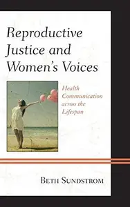 Reproductive Justice and Women’s Voices : Health Communication across the Lifespan