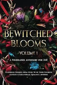 Bewitched Blooms (Volume 1): A Fundraiser Anthology for Zoë