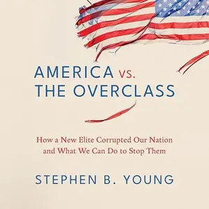 America vs. the Overclass: How a New Elite Corrupted Our Nation and What We Can Do to Stop Them [Audiobook]