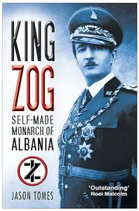 King Zog of Albania: Europe's Self-Made Muslim Monarch