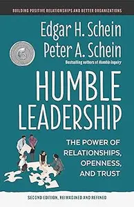Humble Leadership, Second Edition: The Power of Relationships, Openness, and Trust