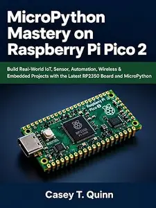 MicroPython Mastery on Raspberry Pi Pico 2: Build Real-World IoT, Sensor, Automation, Wireless & Embedded Projects