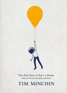 You Don't Have to Have a Dream: Advice for the Incrementally Ambitious