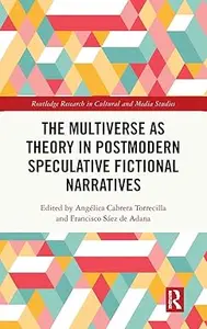 The Multiverse as Theory in Postmodern Speculative Fictional Narratives