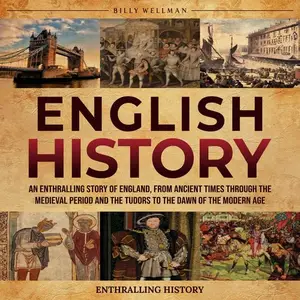 English History: An Enthralling Story of England, from Ancient Times through the Medieval Period and the Tudors [Audiobook]