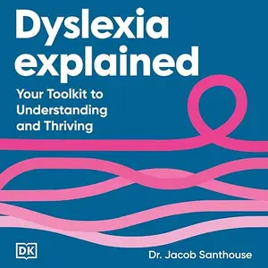 Dyslexia Explained: Your Toolkit to Understanding and Thriving [Audiobook]