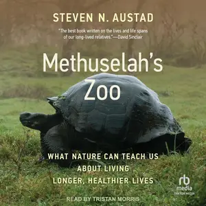 Methuselah's Zoo: What Nature Can Teach Us About Living Longer, Healthier Lives [Audiobook]