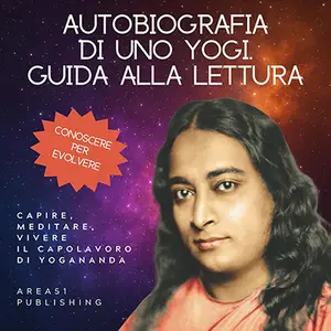 «Autobiografia di uno Yogi - Guida alla lettura: Capire, meditare, vivere il capolavoro di Yogananda» by Matt Harvey