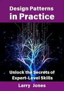 Design Patterns in Practice: Unlock the Secrets of Expert-Level Skills