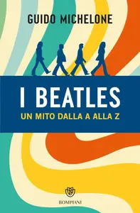 Guido Michelone - I Beatles. Un mito dalla A alla Z