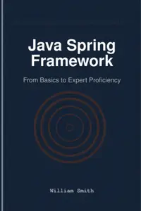 Java Spring Framework: From Basics to Expert Proficiency