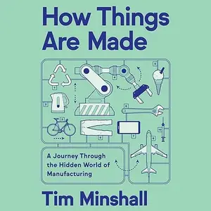 How Things Are Made: A Journey Through the Hidden World of Manufacturing [Audiobook]