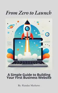 From Zero to Launch: A Simple Guide to Building Your First Business Website