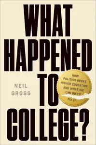 What Happened to College?: How Politics Broke Higher Education and What We Can Do to Fix It