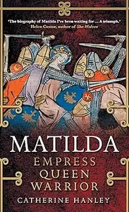 Matilda: Empress, Queen, Warrior