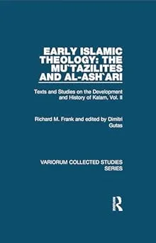 Early Islamic Theology: The Mu`tazilites and al-Ash`ari: Texts and Studies on the Development and History of Kalam, Vol. II