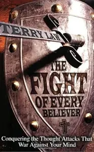 The Fight of Every Believer: Conquering the Thought Attacks That War Against Your Mind