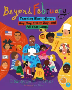 Beyond February: Teaching Black History Any Day, Every Day, and All Year Long, K–3
