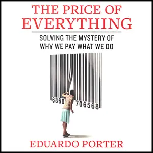 The Price of Everything: Solving the Mystery of Why We Pay What We Do