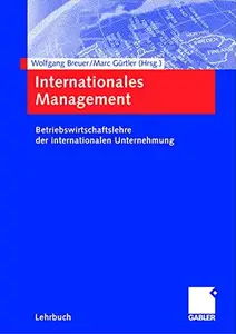 Internationales Management: Betriebswirtschaftslehre der internationalen Unternehmung