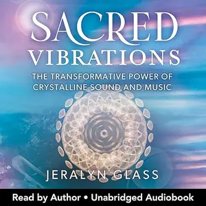 Sacred Vibrations: The Transformative Power of Crystalline Sound and Music [Audiobook]