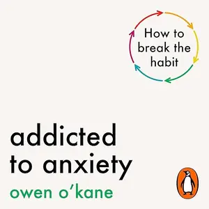 Addicted to Anxiety: How to Break the Habit [Audiobook]