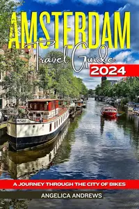 Amsterdam Travel Guide 2024: A Journey Through the City of Bikes