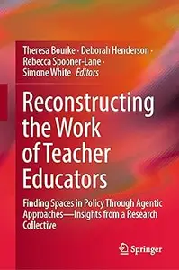 Reconstructing the Work of Teacher Educators: Finding Spaces in Policy Through Agentic Approaches ―Insights from a Resea