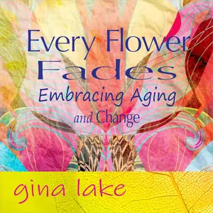 Every Flower Fades: Embracing Aging and Change [Audiobook]