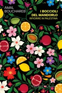 Amal Bouchareb - I boccioli del mandorlo. Rifiorire in Palestina