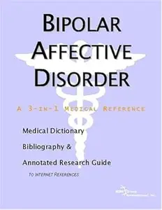 Bipolar Affective Disorder: A Medical Dictionary, Bibliography, And Annotated Research Guide To Internet References