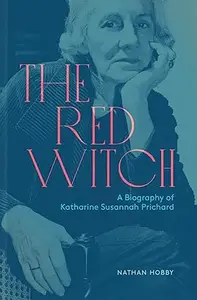 The Red Witch: A Biography of Katherine Susannah Prichard