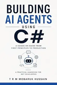 Building AI Agents Using C#: A Hands-On Guide from First Principles to Production