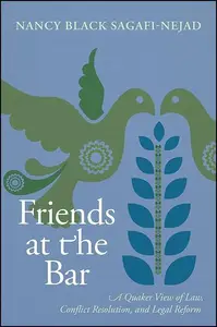 Friends at the Bar : A Quaker View of Law, Conflict Resolution, and Legal Reform