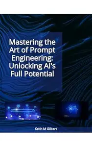 Mastering the Art of Prompt Engineering: Unlocking AI's Full Potential