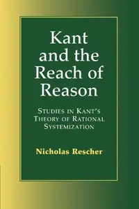 Kant and the Reach of Reason: Studies in Kant's Theory of Rational Systematization