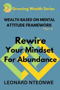 Wealth Based on Mental Attitude Framework: Rewire Your Mindset for Abundance