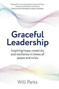 Graceful Leadership: Inspiring hope, creativity and resilience in times of peace and crisis