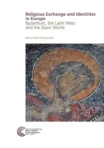 Religious Exchange and Identities in Europe: Byzantium, the Latin West and the Slavic World
