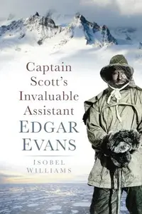 Captain Scott's Invaluable Assistant Edgar Evans