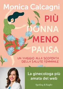 Monica Calcagni - Più donna meno pausa. Un viaggio alla scoperta della salute femminile